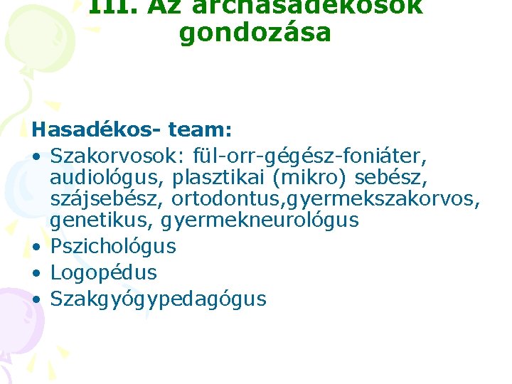 III. Az archasadékosok gondozása Hasadékos- team: • Szakorvosok: fül-orr-gégész-foniáter, audiológus, plasztikai (mikro) sebész, szájsebész,