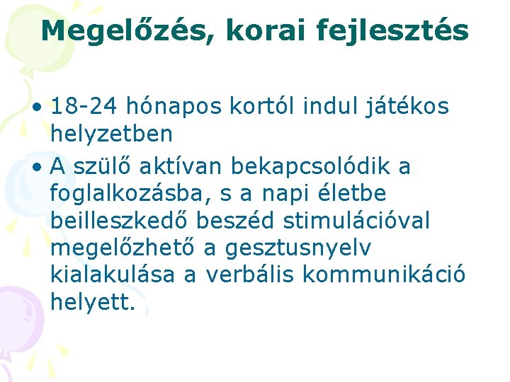 Megelőzés, korai fejlesztés • 18 -24 hónapos kortól indul játékos helyzetben • A szülő