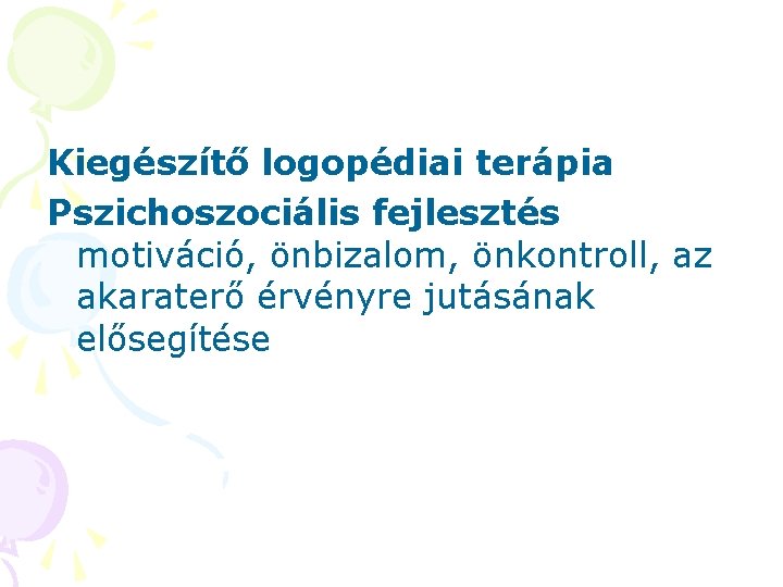 Kiegészítő logopédiai terápia Pszichoszociális fejlesztés motiváció, önbizalom, önkontroll, az akaraterő érvényre jutásának elősegítése 