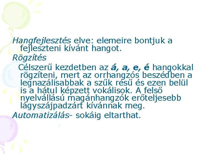 Hangfejlesztés elve: elemeire bontjuk a fejleszteni kívánt hangot. Rögzítés Célszerű kezdetben az á, a, Hangfejlesztés elve: elemeire bontjuk a fejleszteni kívánt hangot. Rögzítés Célszerű kezdetben az á, a,
