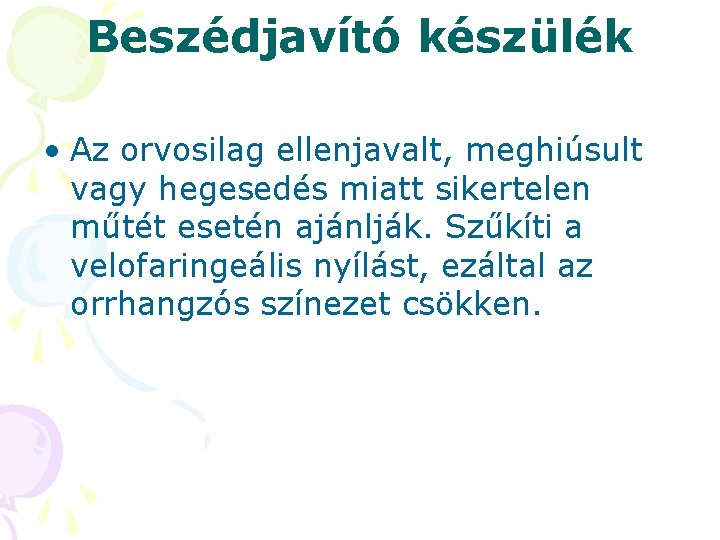 Beszédjavító készülék • Az orvosilag ellenjavalt, meghiúsult vagy hegesedés miatt sikertelen műtét esetén ajánlják. Beszédjavító készülék • Az orvosilag ellenjavalt, meghiúsult vagy hegesedés miatt sikertelen műtét esetén ajánlják.