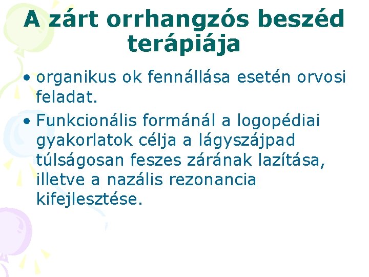 A zárt orrhangzós beszéd terápiája • organikus ok fennállása esetén orvosi feladat. • Funkcionális A zárt orrhangzós beszéd terápiája • organikus ok fennállása esetén orvosi feladat. • Funkcionális