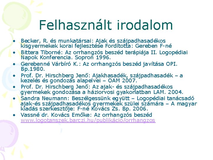 Felhasznált irodalom • Becker, R. és munkatársai: Ajak és szájpadhasadékos kisgyermekek korai fejlesztése Fordította: