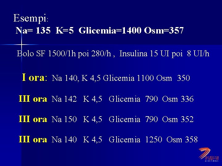 Esempi: Na= 135 K=5 Glicemia=1400 Osm=357 Bolo SF 1500/1 h poi 280/h , Insulina
