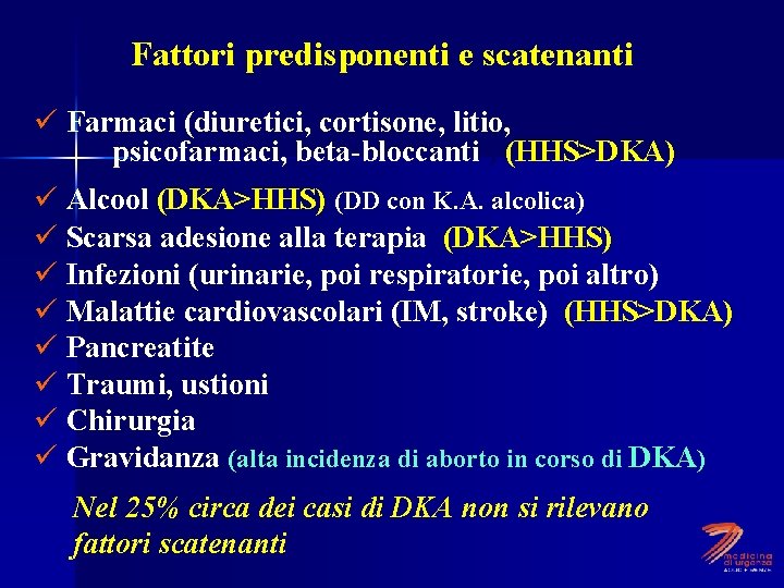 Fattori predisponenti e scatenanti ü Farmaci (diuretici, cortisone, litio, psicofarmaci, beta-bloccanti ) (HHS>DKA) ü