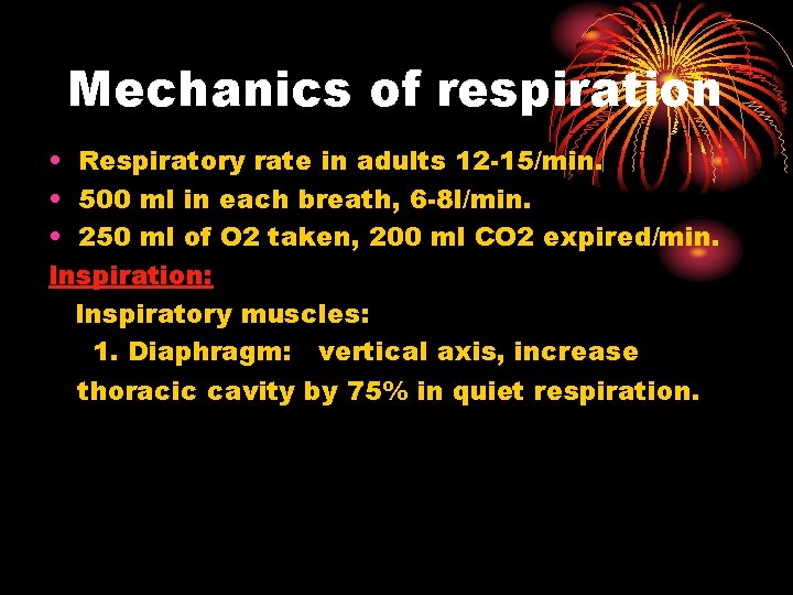 Mechanics of respiration • Respiratory rate in adults 12 -15/min. • 500 ml in