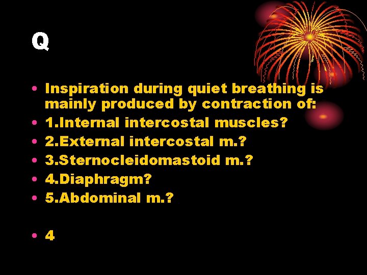 Q • Inspiration during quiet breathing is mainly produced by contraction of: • 1.