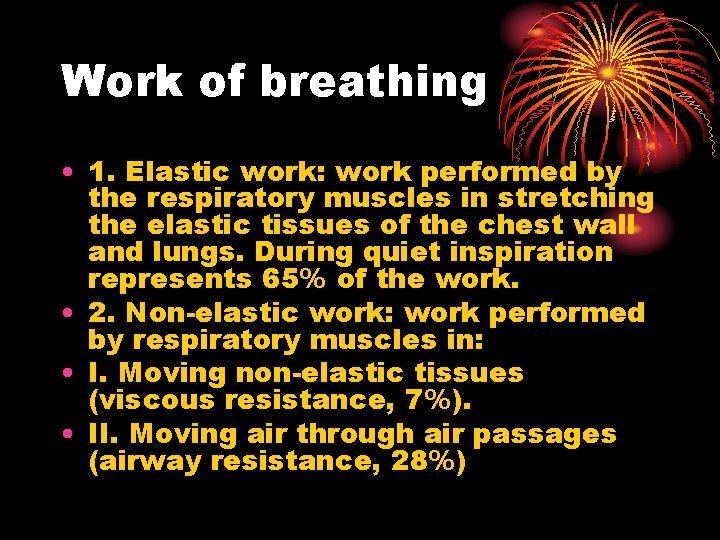 Work of breathing • 1. Elastic work: work performed by the respiratory muscles in