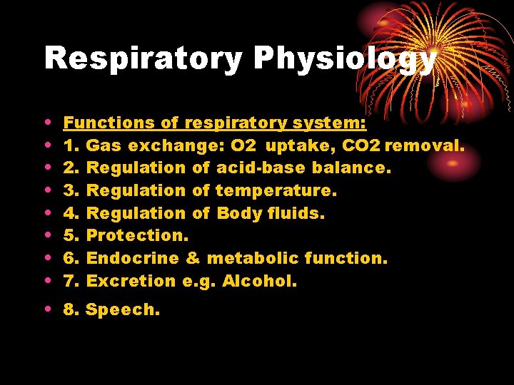 Respiratory Physiology • • Functions of respiratory system: 1. Gas exchange: O 2 uptake,
