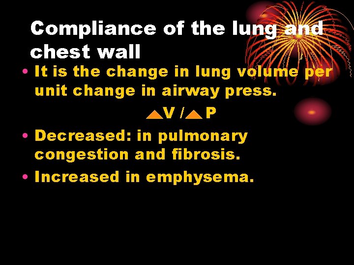 Compliance of the lung and chest wall • It is the change in lung