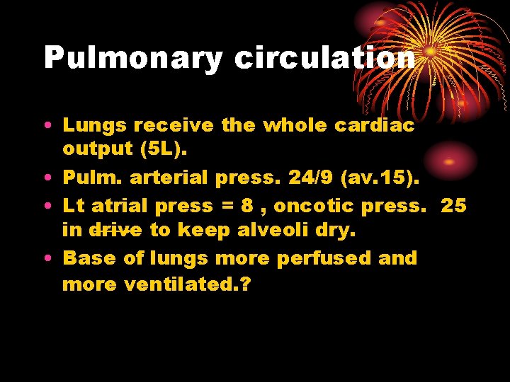 Pulmonary circulation • Lungs receive the whole cardiac output (5 L). • Pulm. arterial