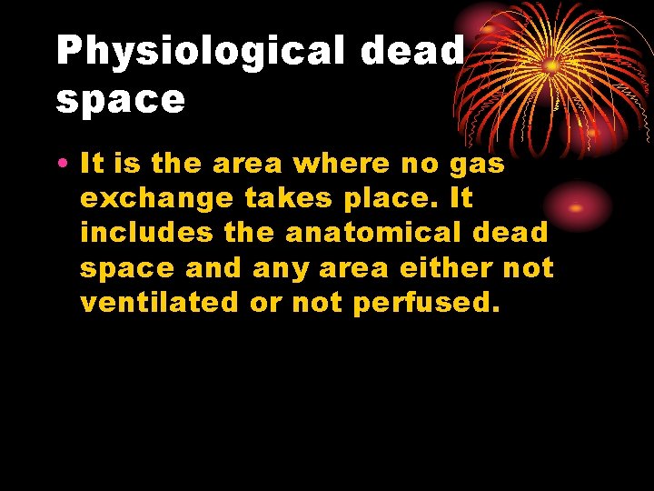 Physiological dead space • It is the area where no gas exchange takes place.