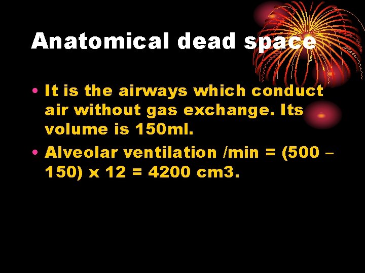 Anatomical dead space • It is the airways which conduct air without gas exchange.