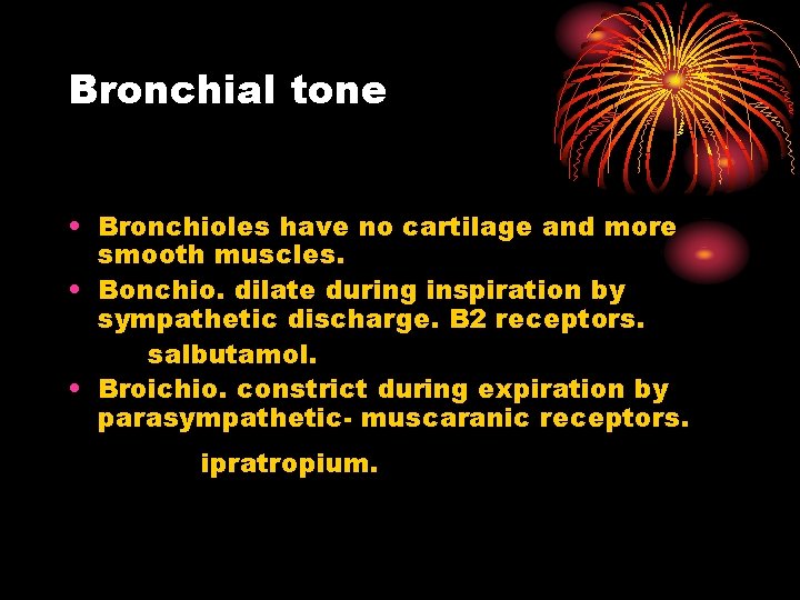 Bronchial tone • Bronchioles have no cartilage and more smooth muscles. • Bonchio. dilate
