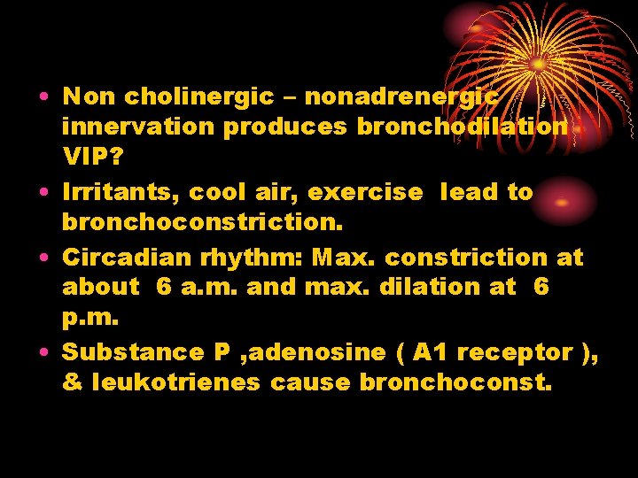  • Non cholinergic – nonadrenergic innervation produces bronchodilation VIP? • Irritants, cool air,
