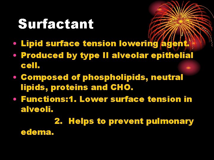Surfactant • Lipid surface tension lowering agent. • Produced by type II alveolar epithelial