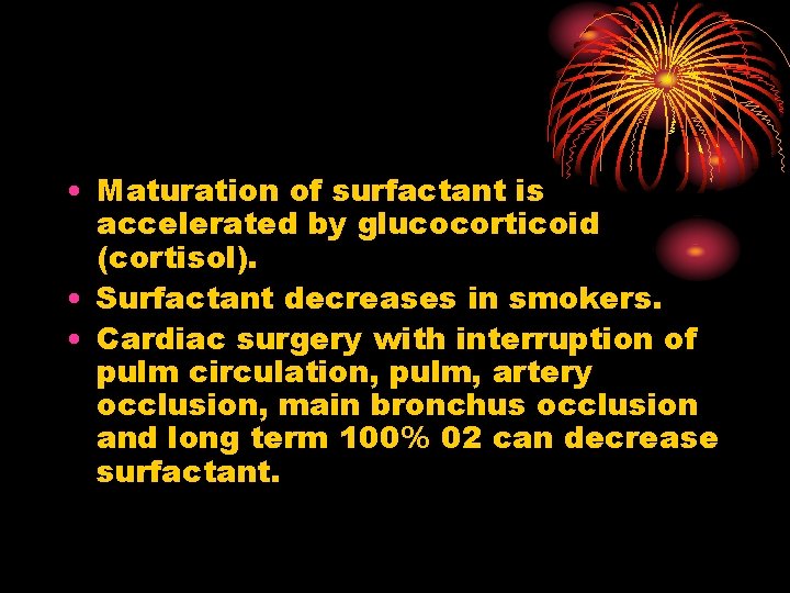  • Maturation of surfactant is accelerated by glucocorticoid (cortisol). • Surfactant decreases in