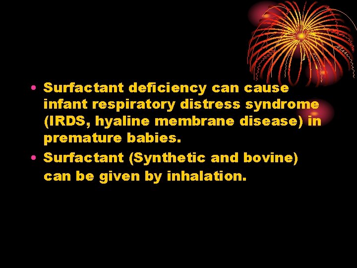  • Surfactant deficiency can cause infant respiratory distress syndrome (IRDS, hyaline membrane disease)