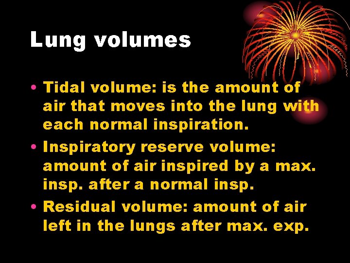 Lung volumes • Tidal volume: is the amount of air that moves into the