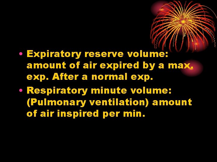  • Expiratory reserve volume: amount of air expired by a max. exp. After