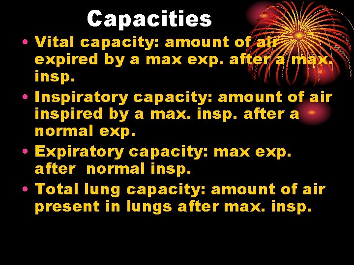 Capacities • Vital capacity: amount of air expired by a max exp. after a