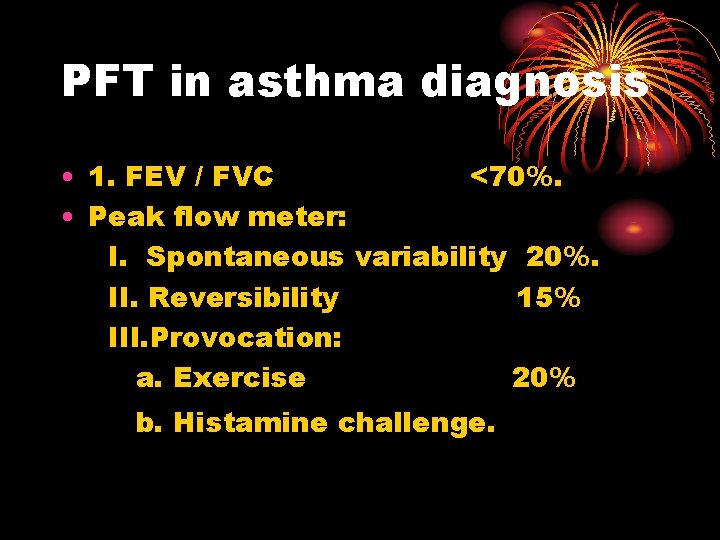 PFT in asthma diagnosis • 1. FEV / FVC <70%. • Peak flow meter: