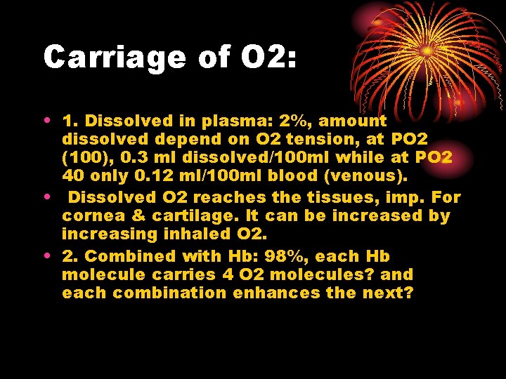 Carriage of O 2: • 1. Dissolved in plasma: 2%, amount dissolved depend on