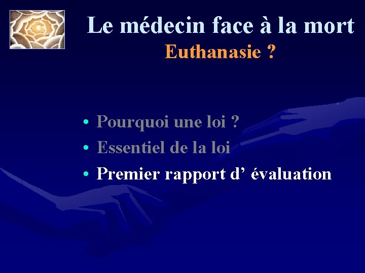 Le médecin face à la mort Euthanasie ? • Pourquoi une loi ? •