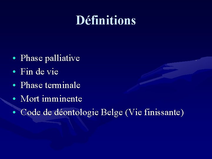 Définitions • • • Phase palliative Fin de vie Phase terminale Mort imminente Code