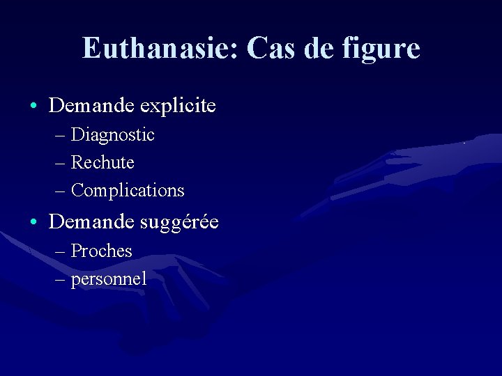 Euthanasie: Cas de figure • Demande explicite – Diagnostic – Rechute – Complications •