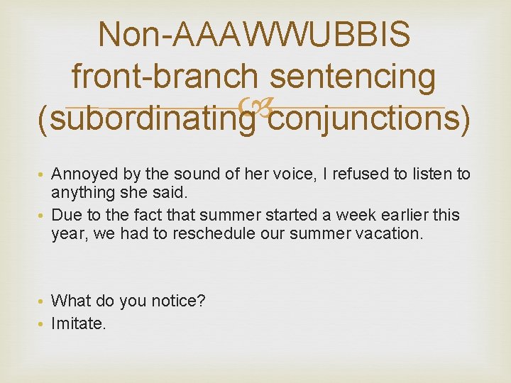 Non-AAAWWUBBIS front-branch sentencing (subordinating conjunctions) • Annoyed by the sound of her voice, I