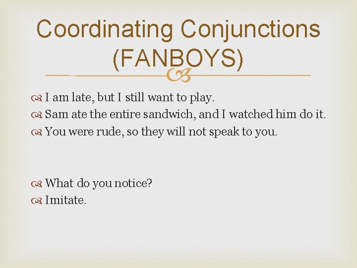 Coordinating Conjunctions (FANBOYS) I am late, but I still want to play. Sam ate