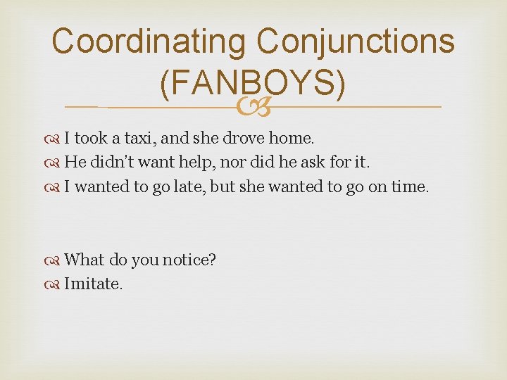 Coordinating Conjunctions (FANBOYS) I took a taxi, and she drove home. He didn’t want