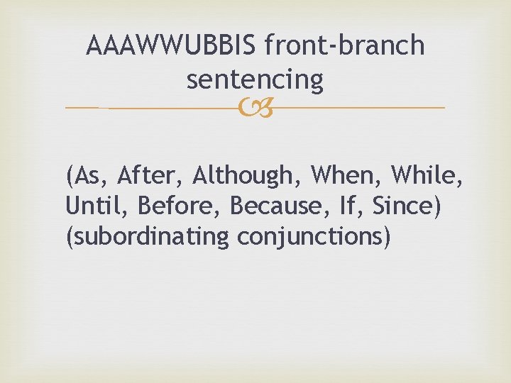 AAAWWUBBIS front-branch sentencing (As, After, Although, When, While, Until, Before, Because, If, Since) (subordinating