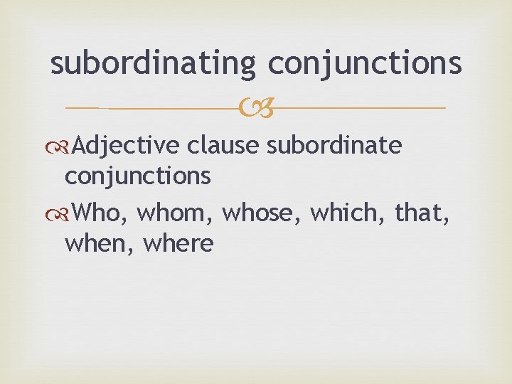 subordinating conjunctions Adjective clause subordinate conjunctions Who, whom, whose, which, that, when, where 
