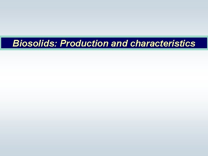 Biosolids: Production and characteristics 