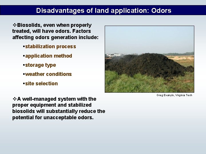 Disadvantages of land application: Odors v. Biosolids, even when properly treated, will have odors.