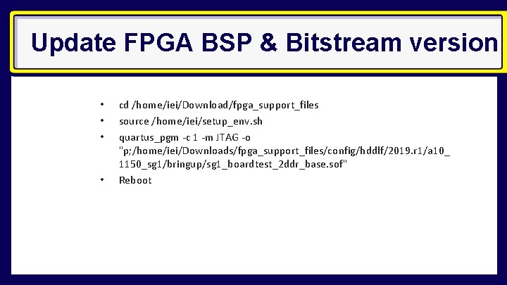 Update FPGA BSP & Bitstream version • • cd /home/iei/Download/fpga_support_files source /home/iei/setup_env. sh quartus_pgm