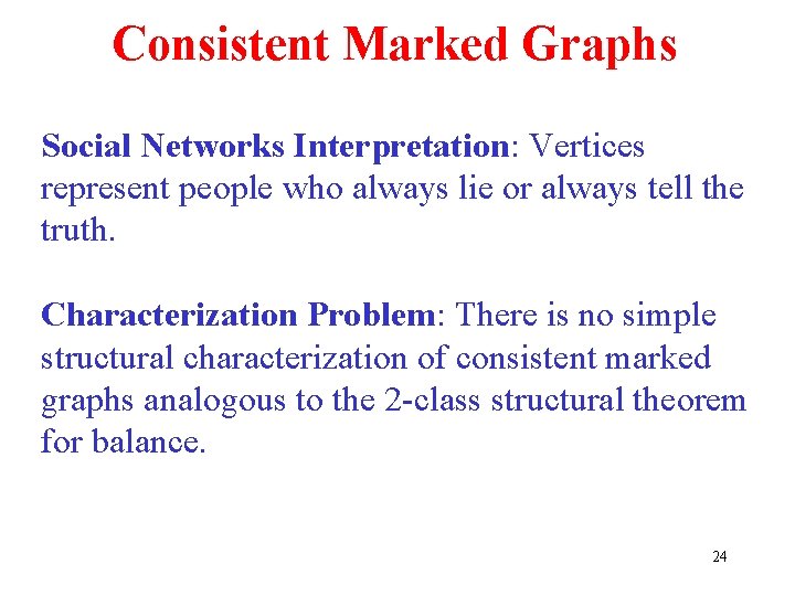 Consistent Marked Graphs Social Networks Interpretation: Vertices represent people who always lie or always Consistent Marked Graphs Social Networks Interpretation: Vertices represent people who always lie or always