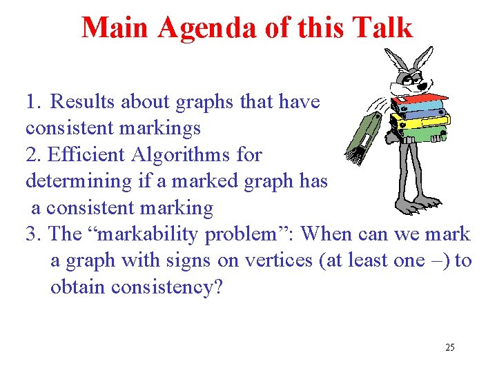 Main Agenda of this Talk 1. Results about graphs that have consistent markings 2. Main Agenda of this Talk 1. Results about graphs that have consistent markings 2.