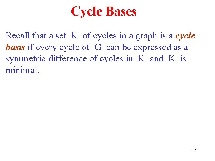 Cycle Bases Recall that a set K of cycles in a graph is a