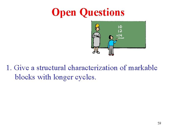 Open Questions 1. Give a structural characterization of markable blocks with longer cycles. 59