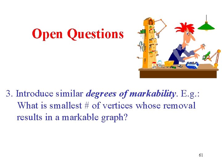 Open Questions 3. Introduce similar degrees of markability. E. g. : What is smallest Open Questions 3. Introduce similar degrees of markability. E. g. : What is smallest