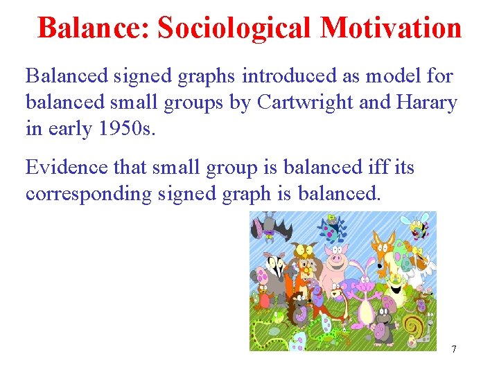Balance: Sociological Motivation Balanced signed graphs introduced as model for balanced small groups by Balance: Sociological Motivation Balanced signed graphs introduced as model for balanced small groups by