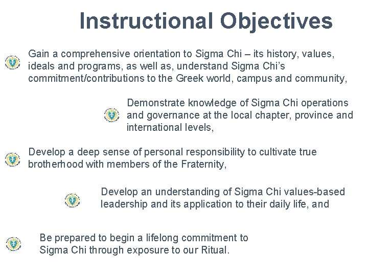 Instructional Objectives Gain a comprehensive orientation to Sigma Chi – its history, values, ideals