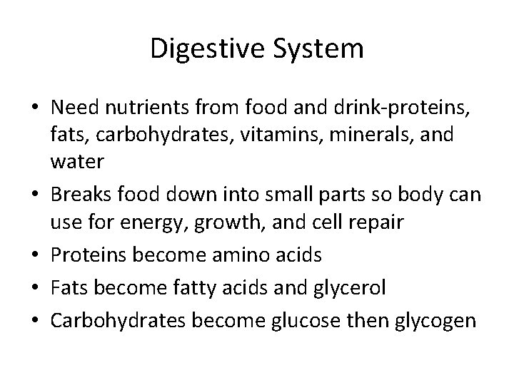 Digestive System • Need nutrients from food and drink-proteins, fats, carbohydrates, vitamins, minerals, and