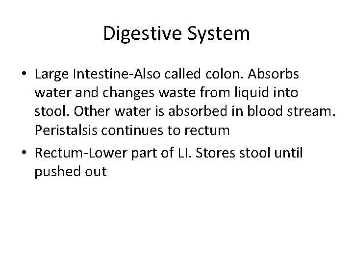 Digestive System • Large Intestine-Also called colon. Absorbs water and changes waste from liquid