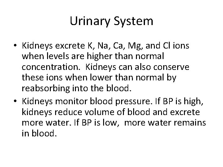 Urinary System • Kidneys excrete K, Na, Ca, Mg, and Cl ions when levels