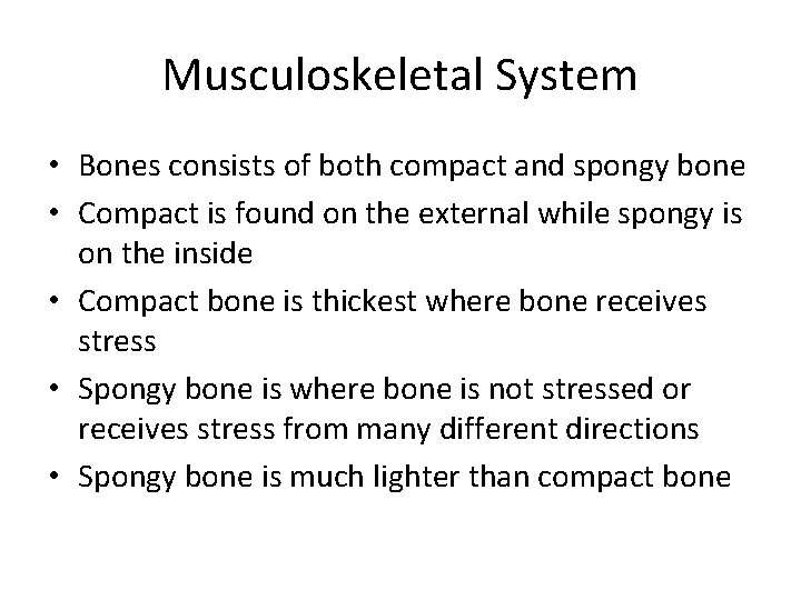 Musculoskeletal System • Bones consists of both compact and spongy bone • Compact is