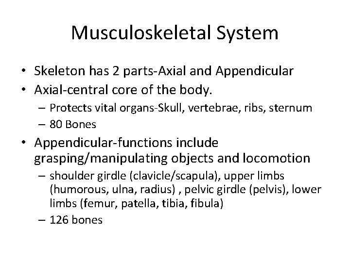 Musculoskeletal System • Skeleton has 2 parts-Axial and Appendicular • Axial-central core of the